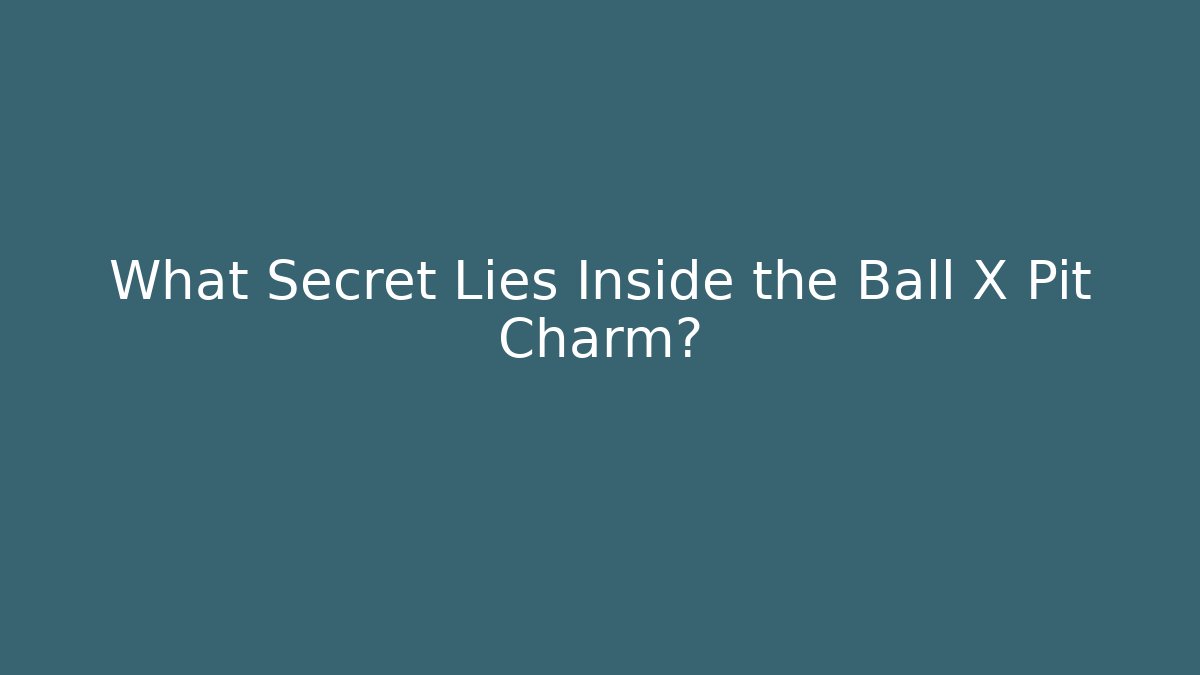 What Secret Lies Inside the Ball X Pit Charm?