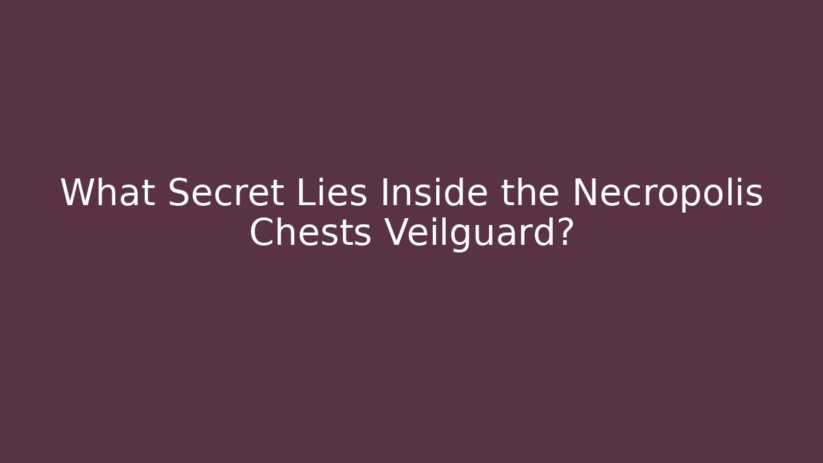 What Secret Lies Inside the Necropolis Chests Veilguard?