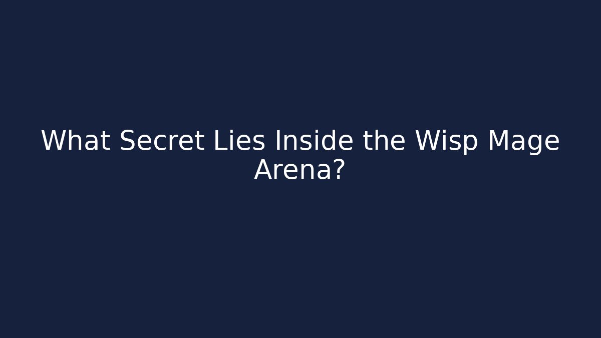 What Secret Lies Inside the Wisp Mage Arena? - Boomer Naturals
