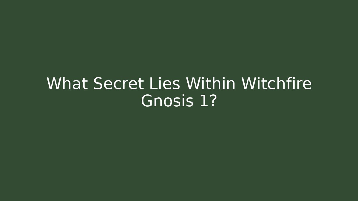 What Secret Lies Within Witchfire Gnosis 1?