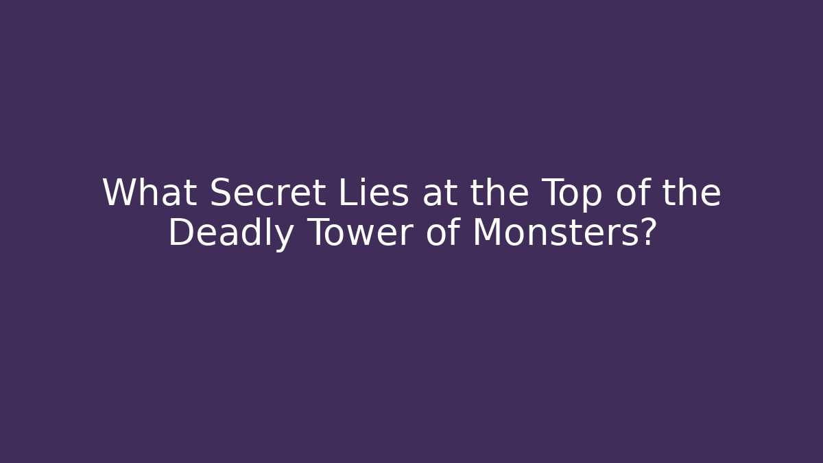 What Secret Lies at the Top of the Deadly Tower of Monsters?