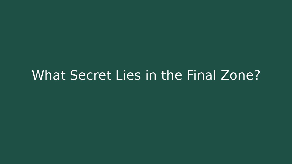 What Secret Lies in the Final Zone?
