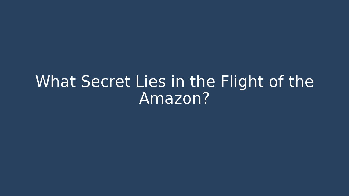 What Secret Lies in the Flight of the Amazon?