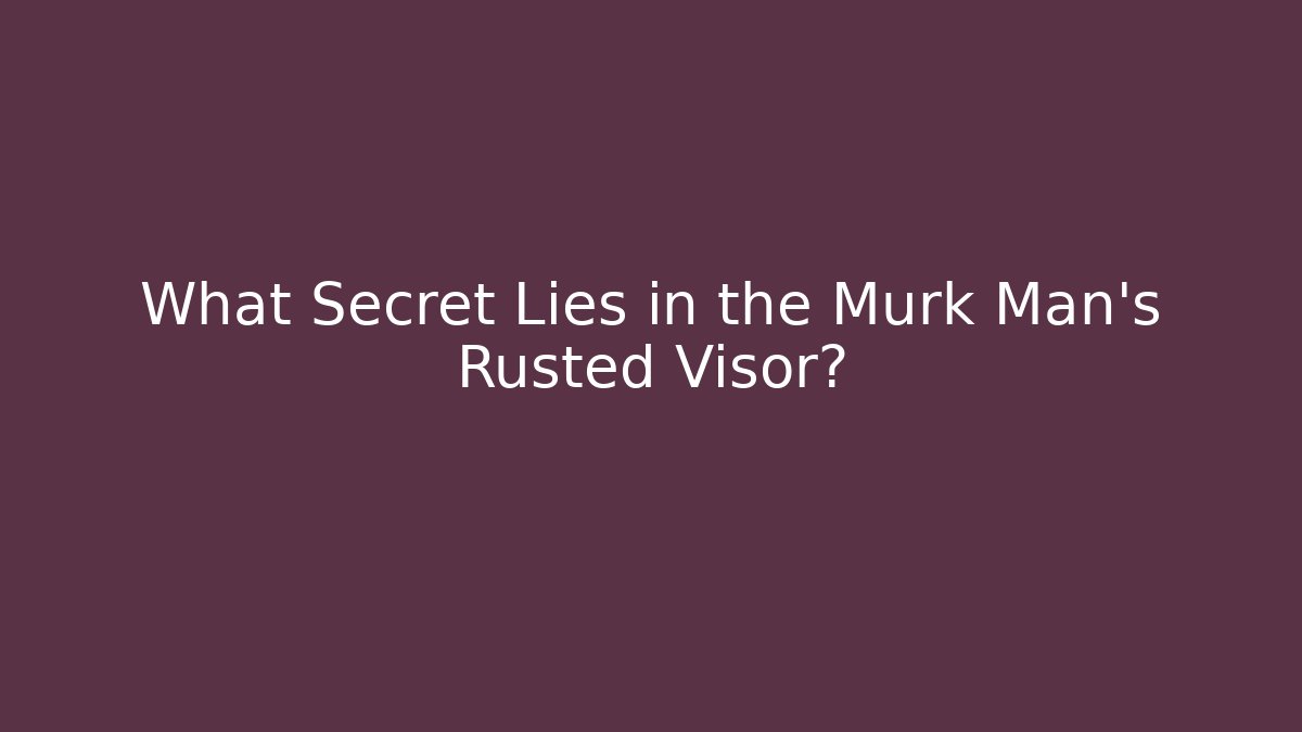 What Secret Lies in the Murk Man's Rusted Visor?