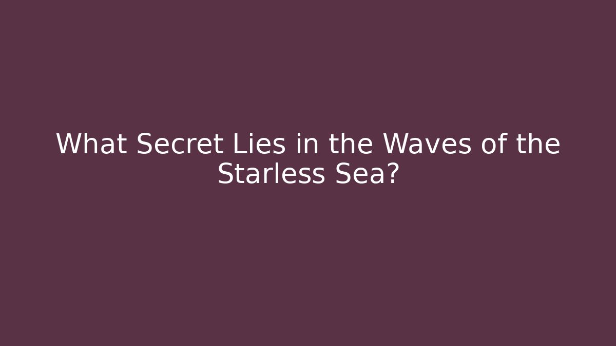 What Secret Lies in the Waves of the Starless Sea?