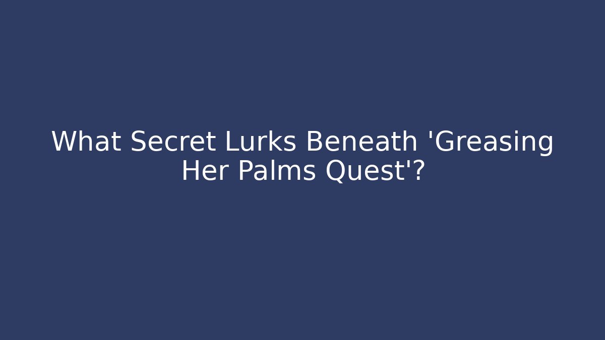 What Secret Lurks Beneath 'Greasing Her Palms Quest'?