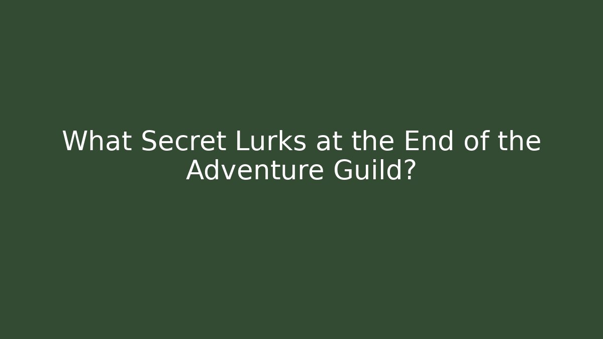 What Secret Lurks at the End of the Adventure Guild?