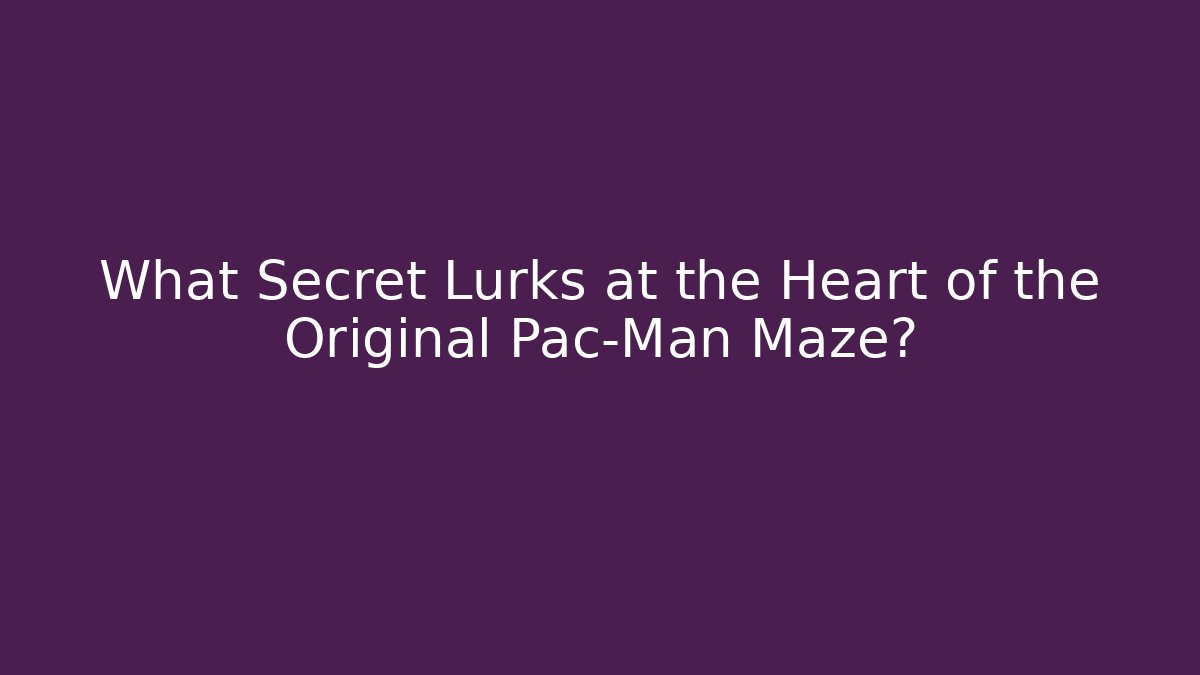 What Secret Lurks at the Heart of the Original Pac-Man Maze? - Boomer Naturals
