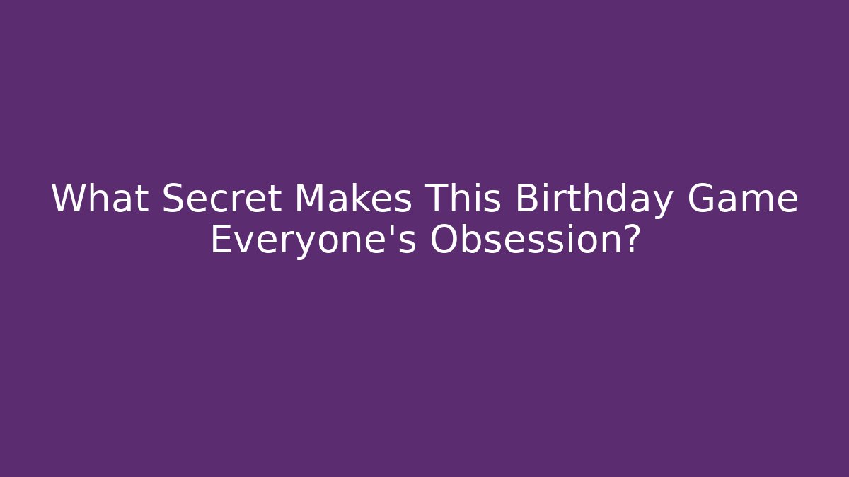 What Secret Makes This Birthday Game Everyone's Obsession?