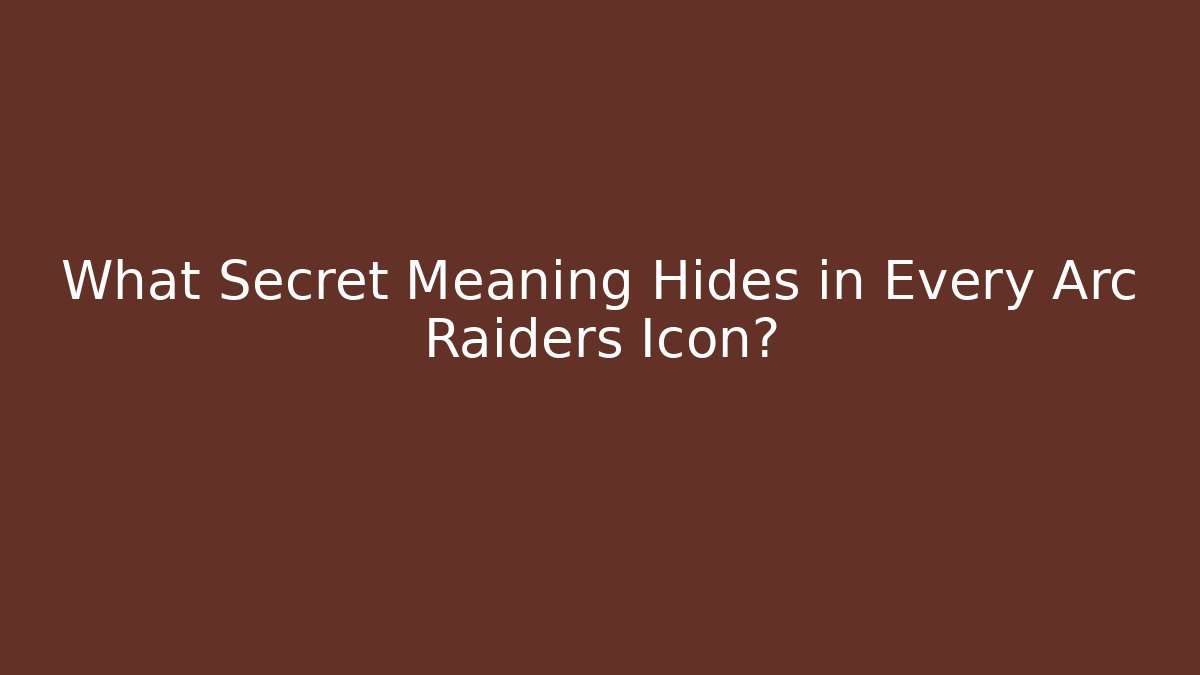 What Secret Meaning Hides in Every Arc Raiders Icon?