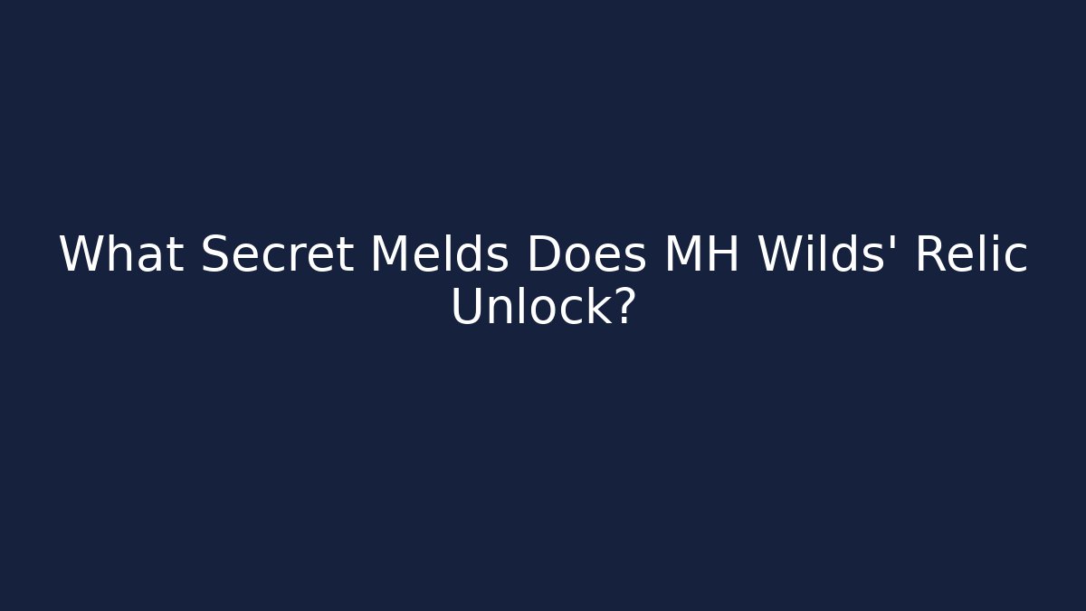 What Secret Melds Does MH Wilds' Relic Unlock?