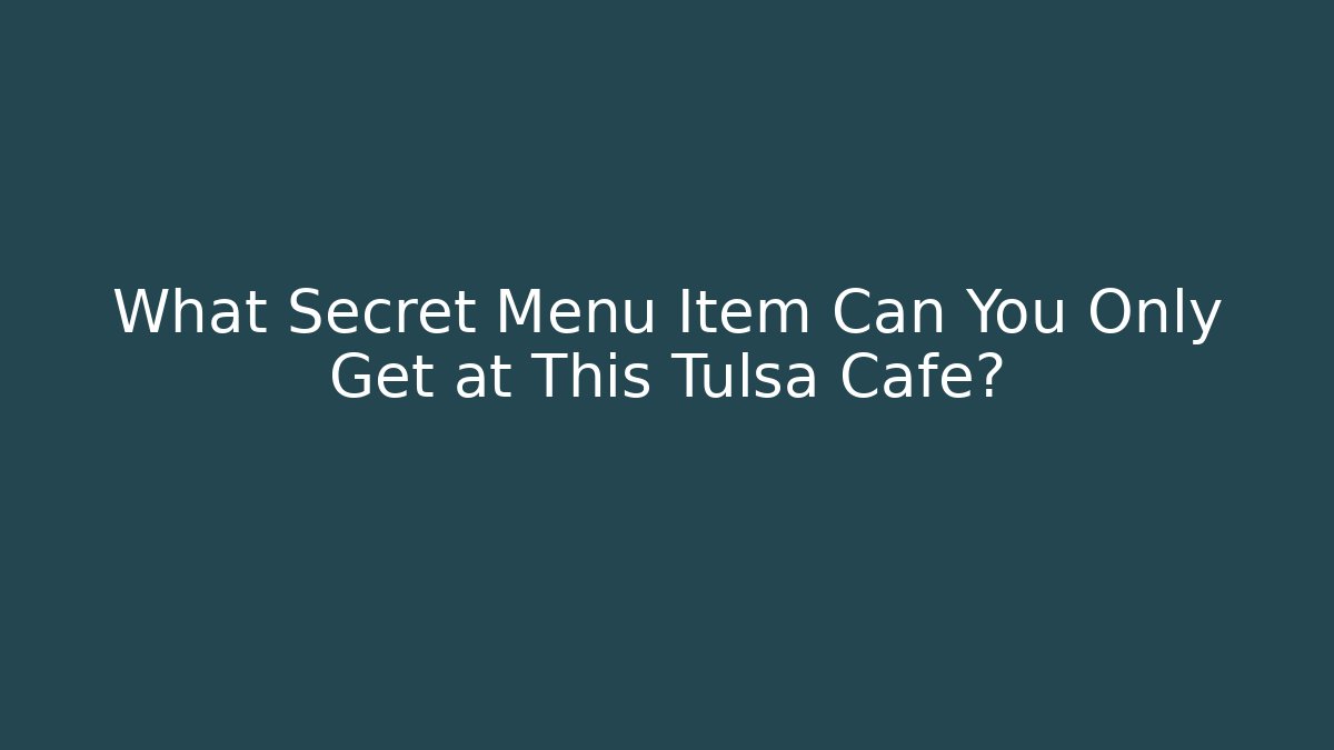 What Secret Menu Item Can You Only Get at This Tulsa Cafe?