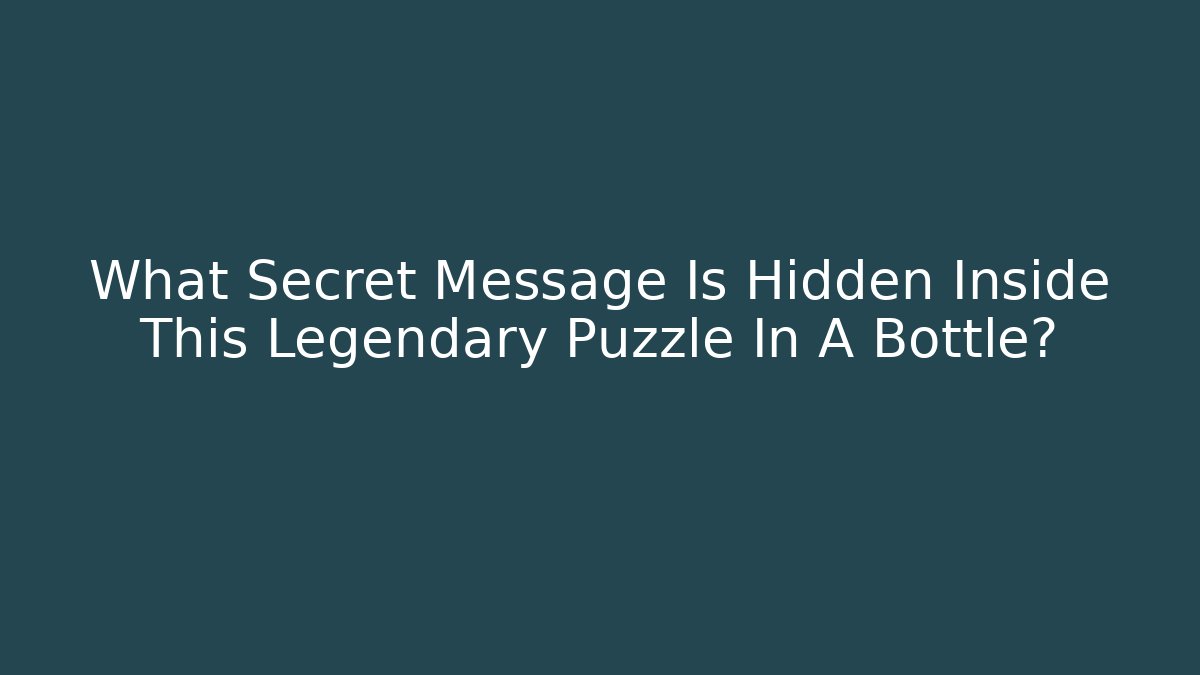 What Secret Message Is Hidden Inside This Legendary Puzzle In A Bottle?