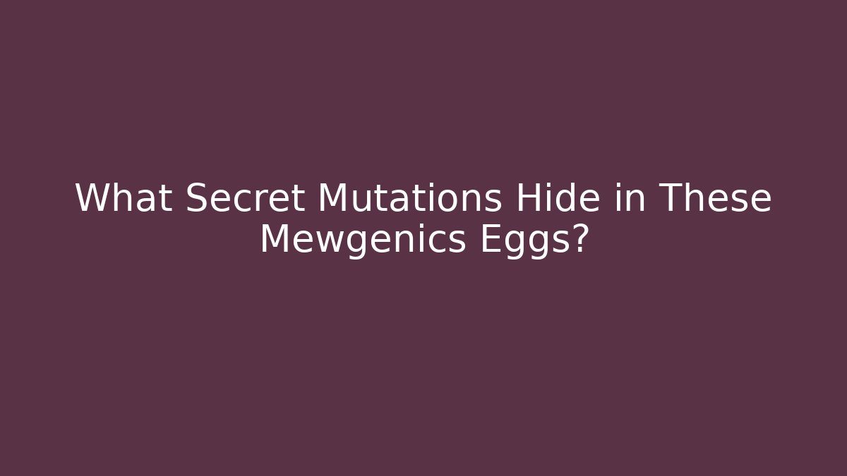 What Secret Mutations Hide in These Mewgenics Eggs?