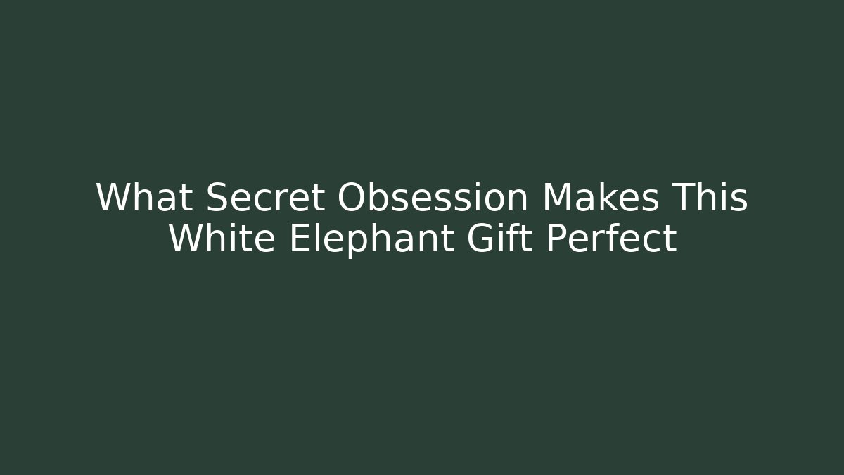 What Secret Obsession Makes This White Elephant Gift Perfect