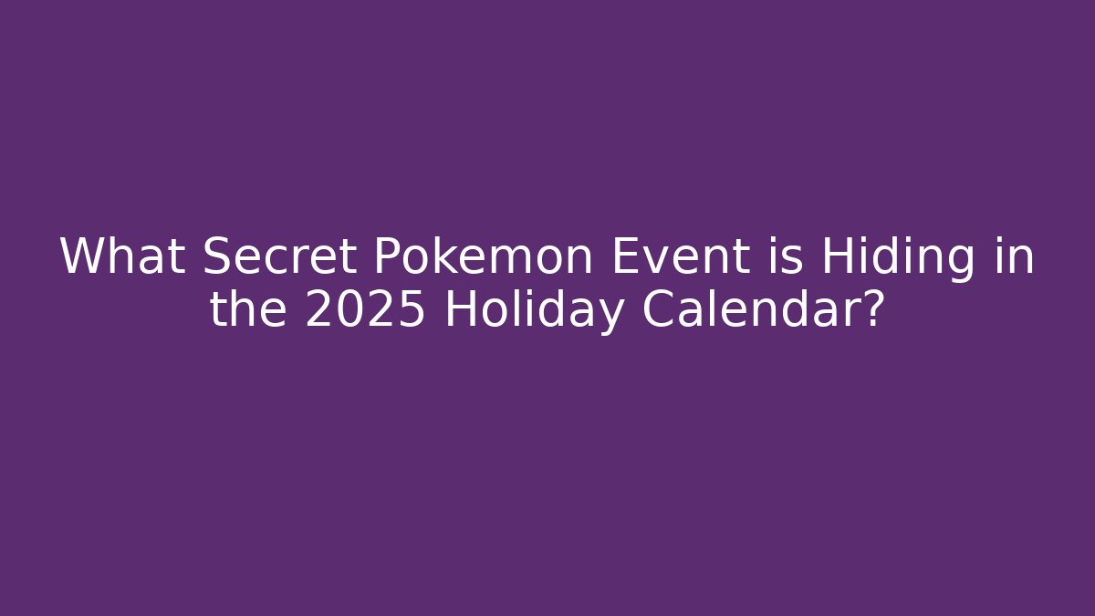 What Secret Pokémon Event is Hiding in the 2025 Holiday Calendar?