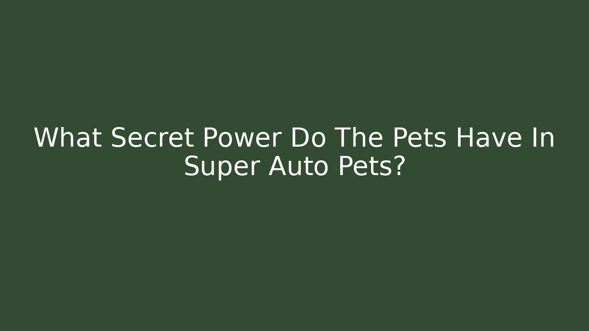 What Secret Power Do The Pets Have In Super Auto Pets?