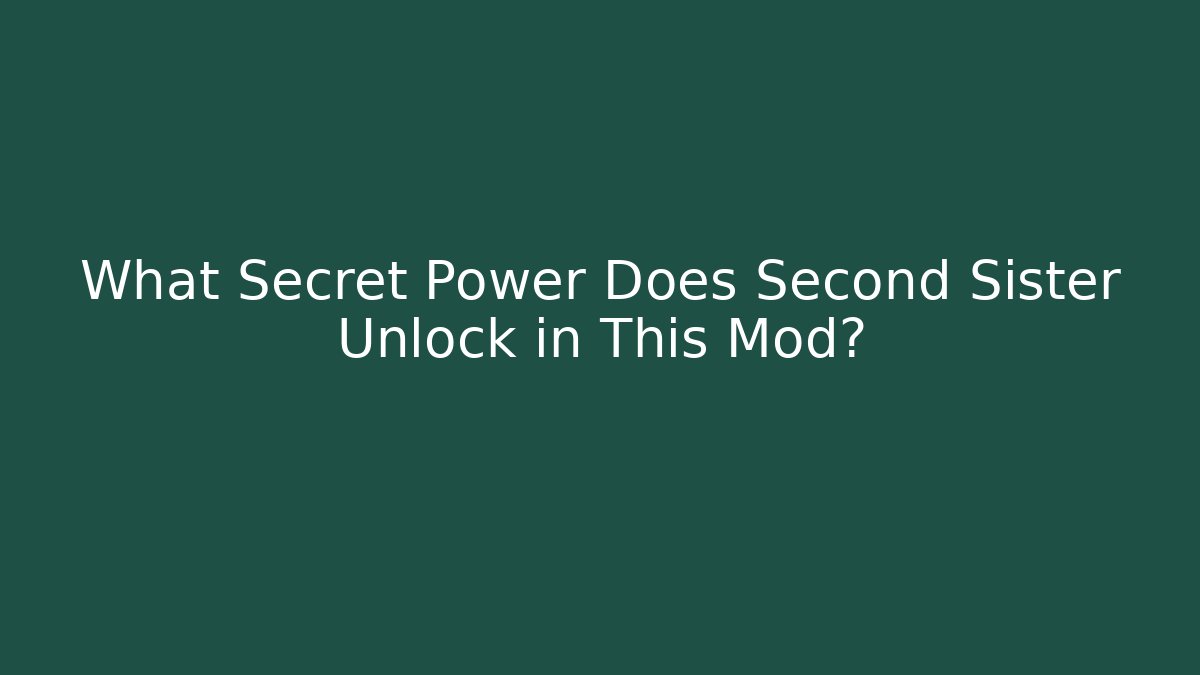 What Secret Power Does Second Sister Unlock in This Mod?