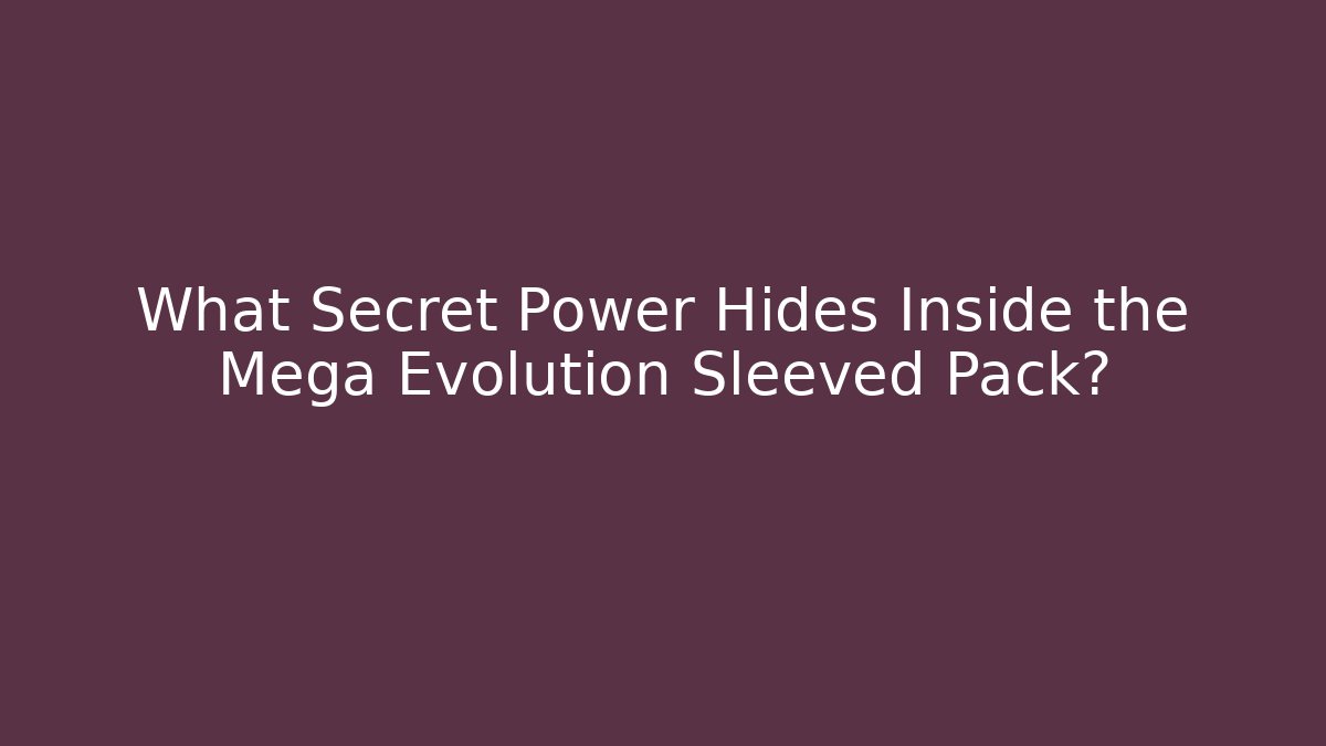 What Secret Power Hides Inside the Mega Evolution Sleeved Pack?