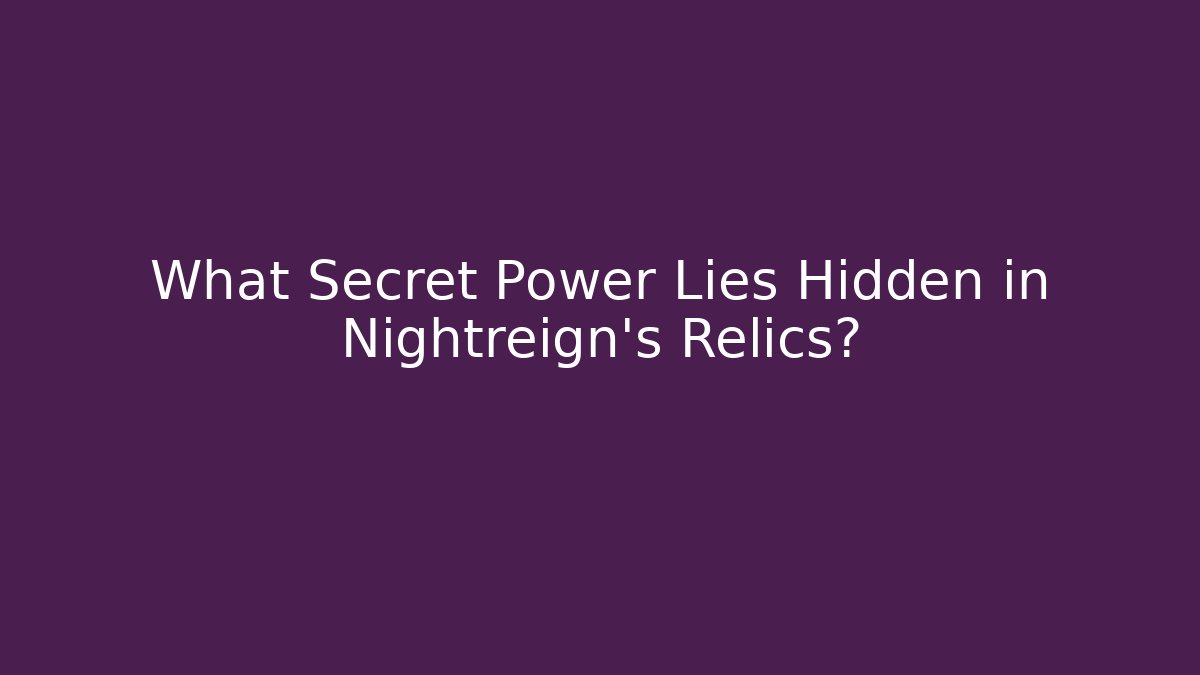 What Secret Power Lies Hidden in Nightreign’s Relics?