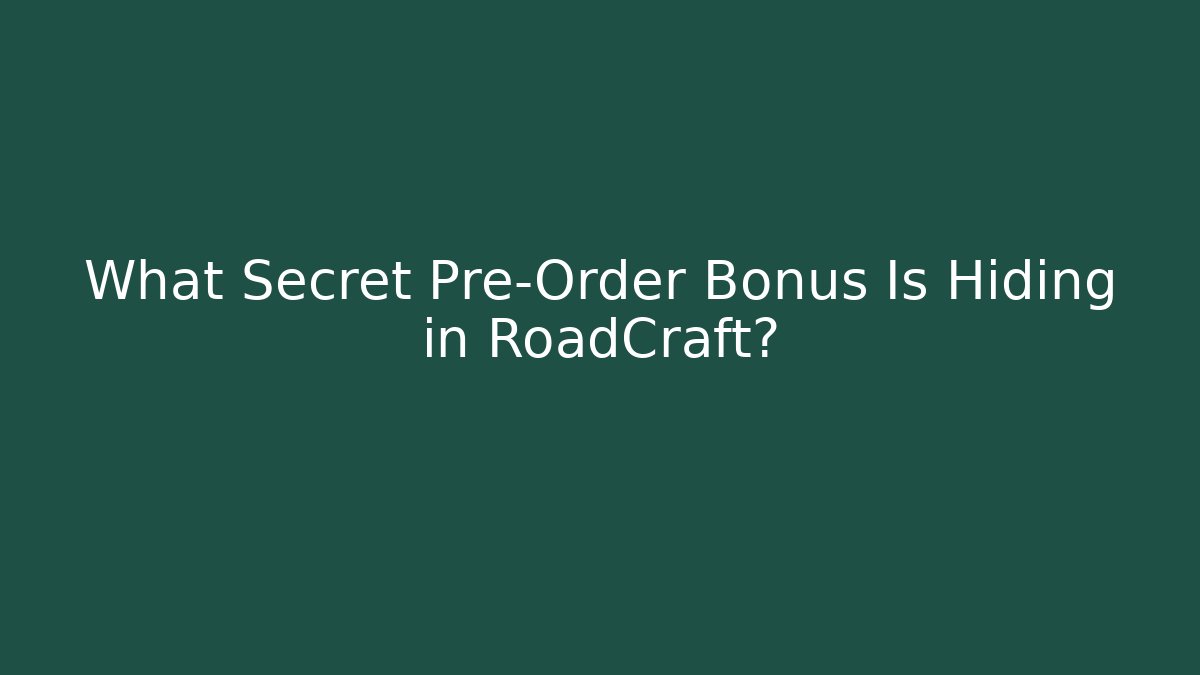 What Secret Pre-Order Bonus Is Hiding in RoadCraft?