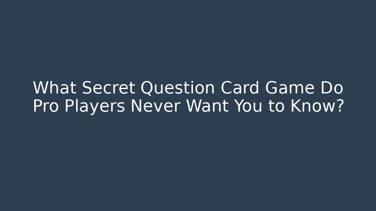 What Secret Question Card Game Do Pro Players Never Want You to Know?