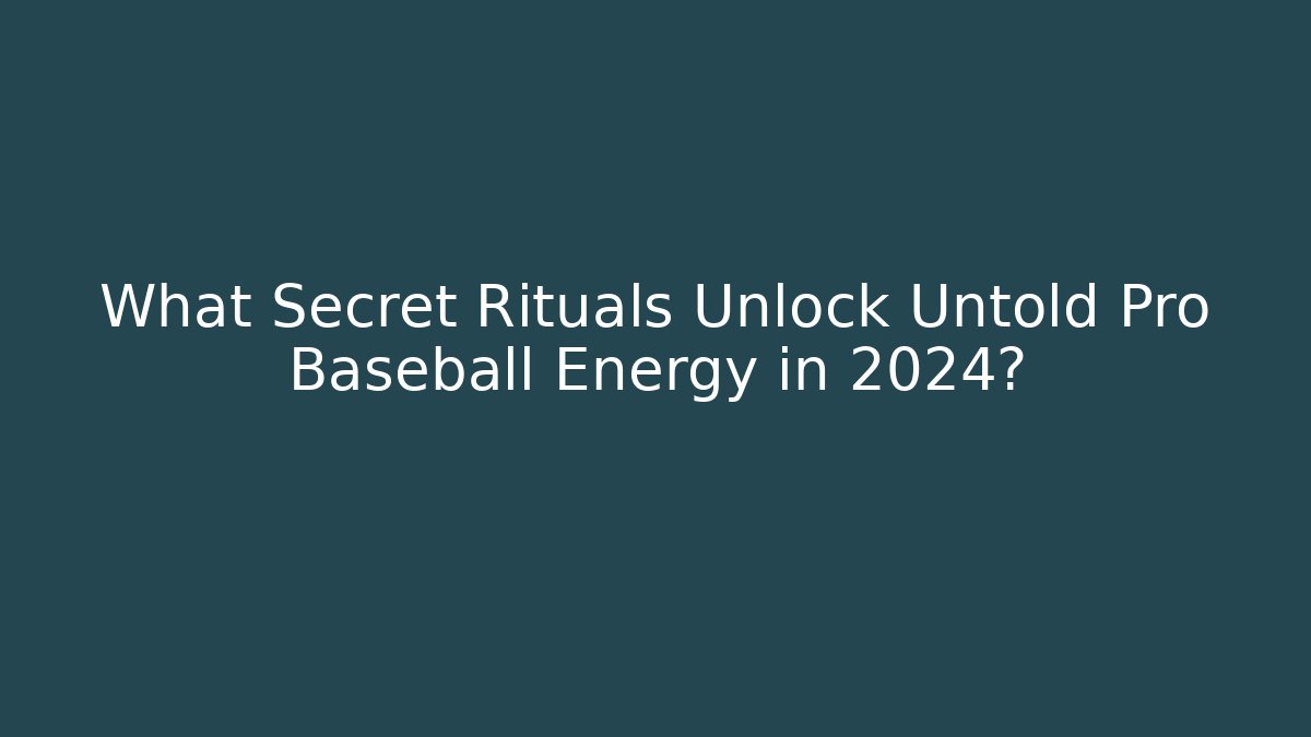What Secret Rituals Unlock Untold Pro Baseball Energy in 2024?