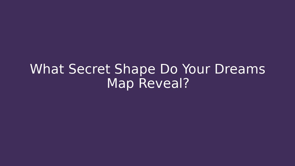 What Secret Shape Do Your Dreams Map Reveal?