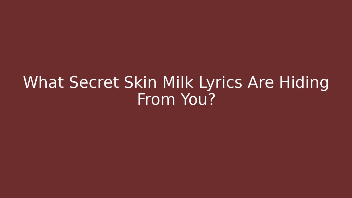 What Secret Skin Milk Lyrics Are Hiding From You?