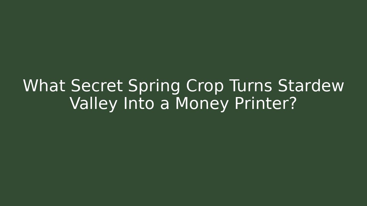 What Secret Spring Crop Turns Stardew Valley Into a Money Printer?