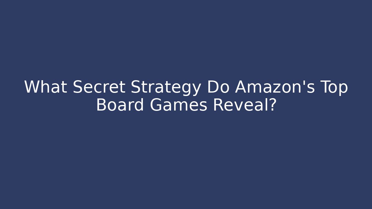What Secret Strategy Do Amazon's Top Board Games Reveal?