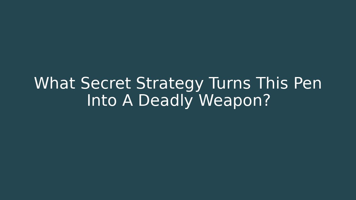 What Secret Strategy Turns This Pen Into A Deadly Weapon?