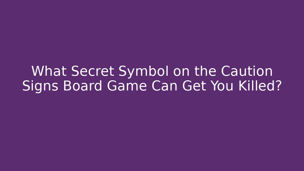 What Secret Symbol on the Caution Signs Board Game Can Get You Killed?