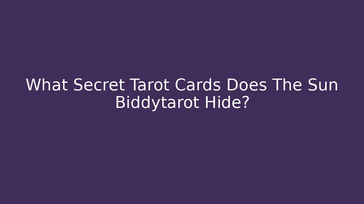 What Secret Tarot Cards Does The Sun Biddytarot Hide?