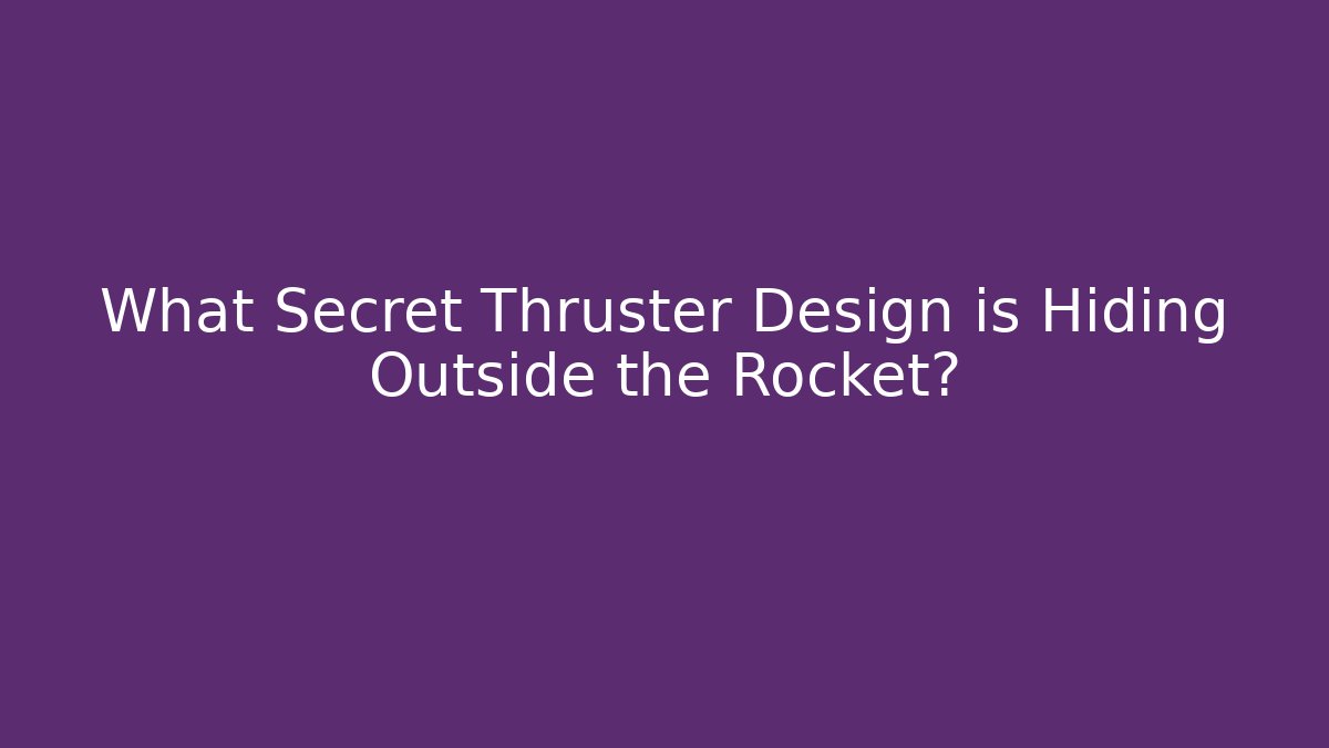 What Secret Thruster Design is Hiding Outside the Rocket?