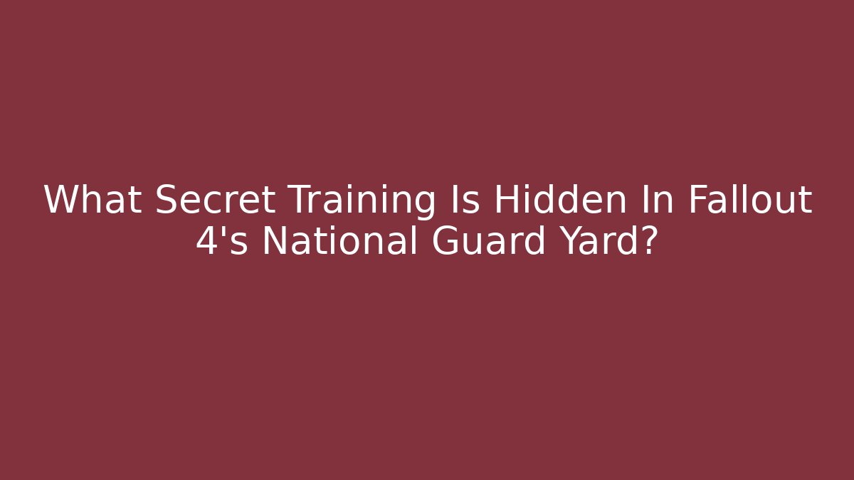What Secret Training Is Hidden In Fallout 4's National Guard Yard?