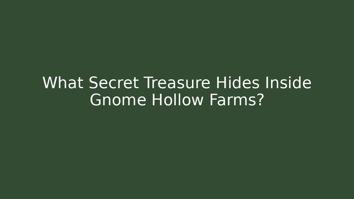 What Secret Treasure Hides Inside Gnome Hollow Farms?