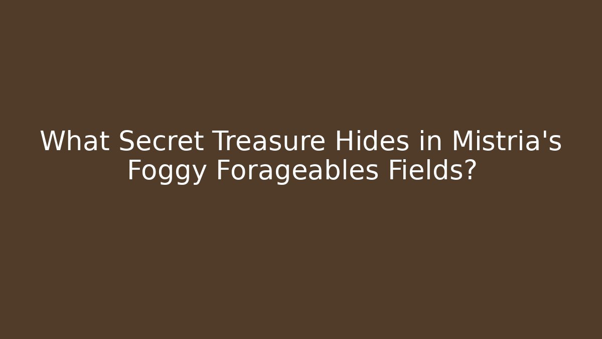 What Secret Treasure Hides in Mistria's Foggy Forageables Fields?