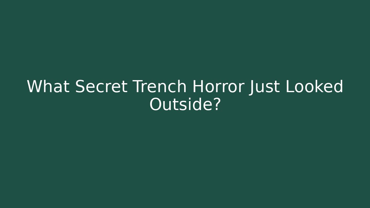 What Secret Trench Horror Just Looked Outside?
