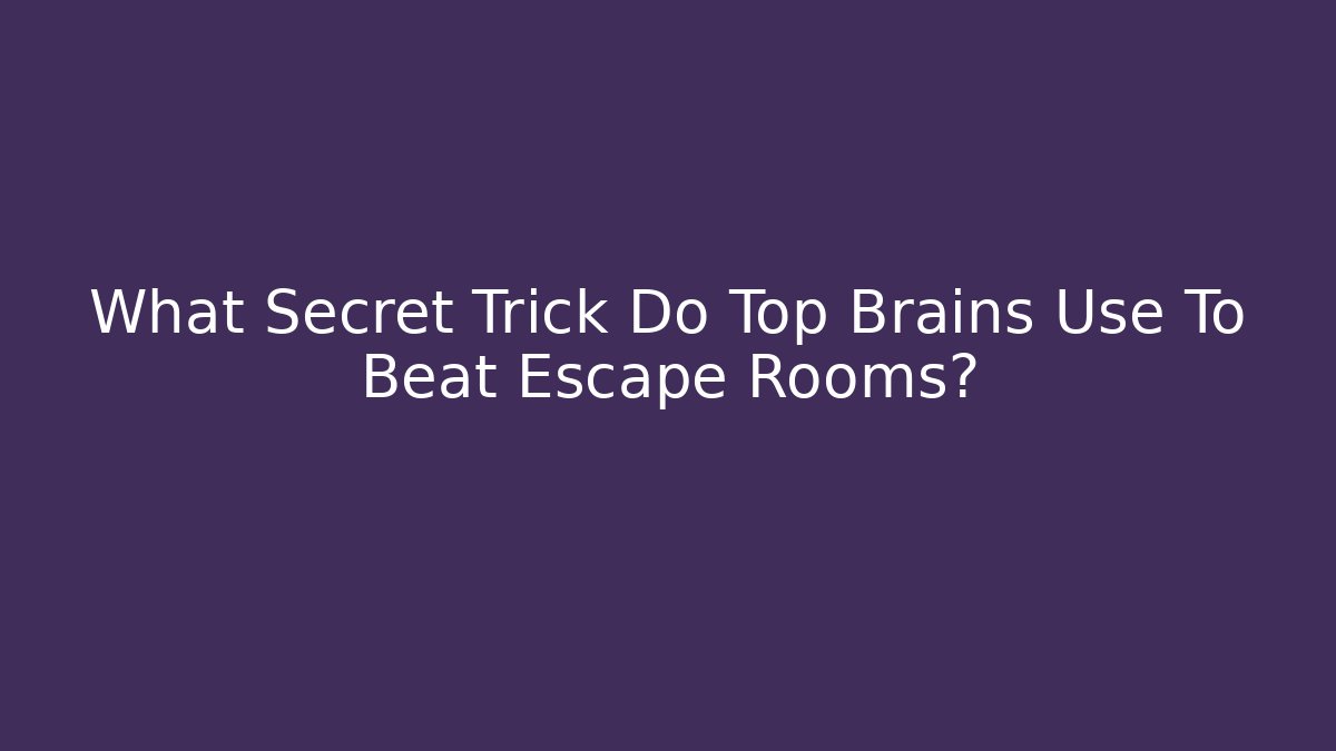 What Secret Trick Do Top Brains Use To Beat Escape Rooms?