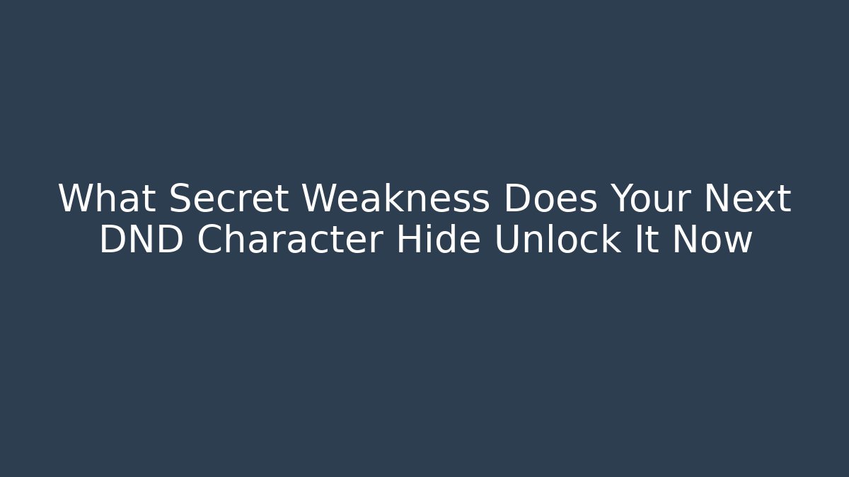 What Secret Weakness Does Your Next DND Character Hide Unlock It Now - Boomer Naturals