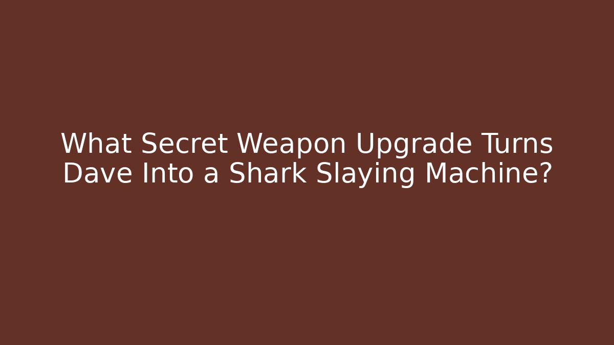 What Secret Weapon Upgrade Turns Dave Into a Shark Slaying Machine?