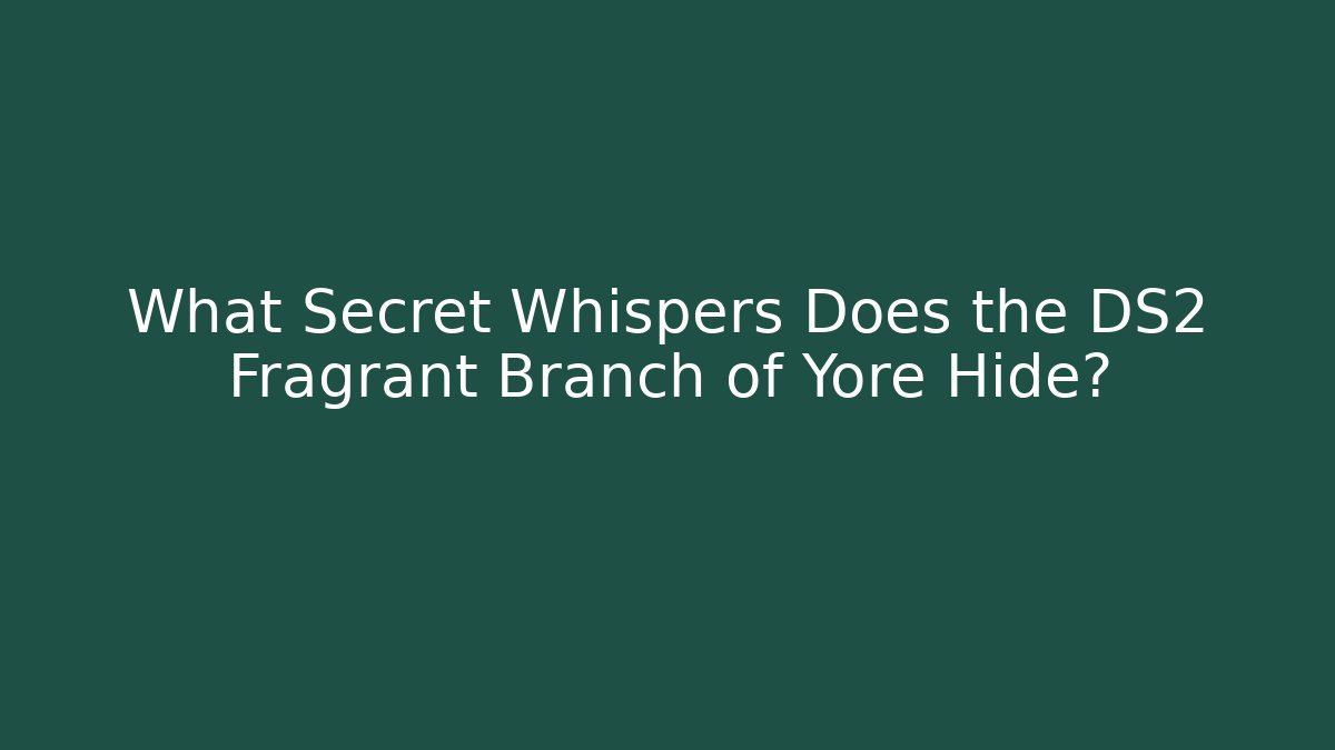 What Secret Whispers Does the DS2 Fragrant Branch of Yore Hide?