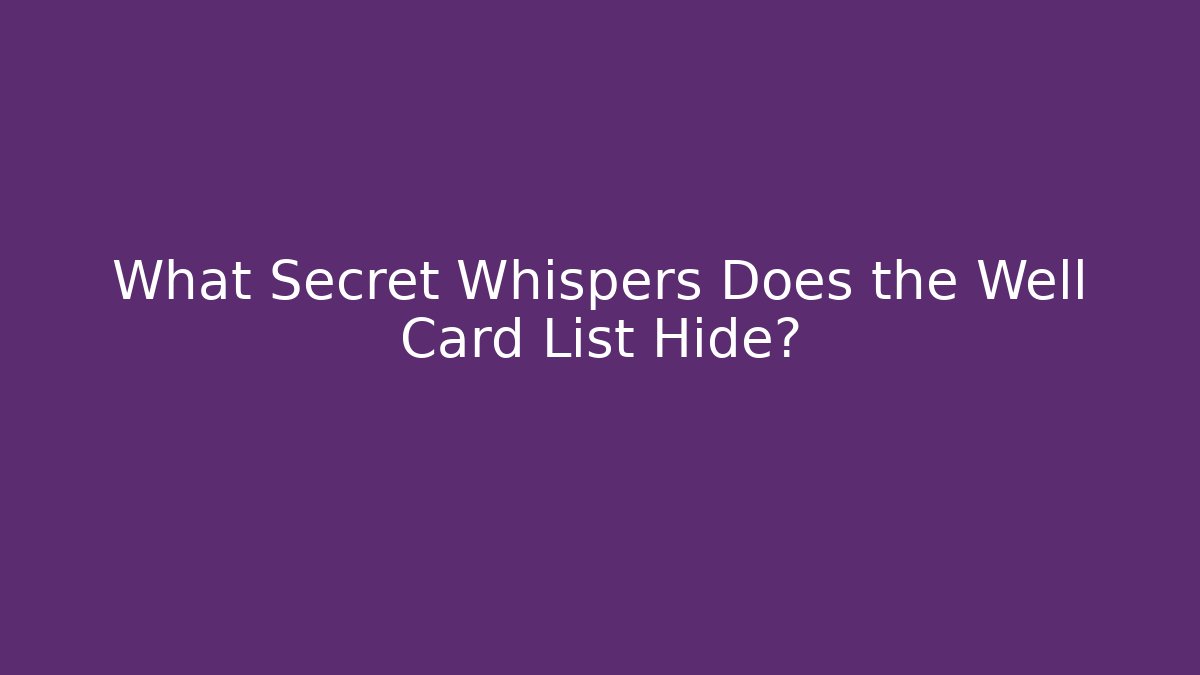 What Secret Whispers Does the Well Card List Hide?