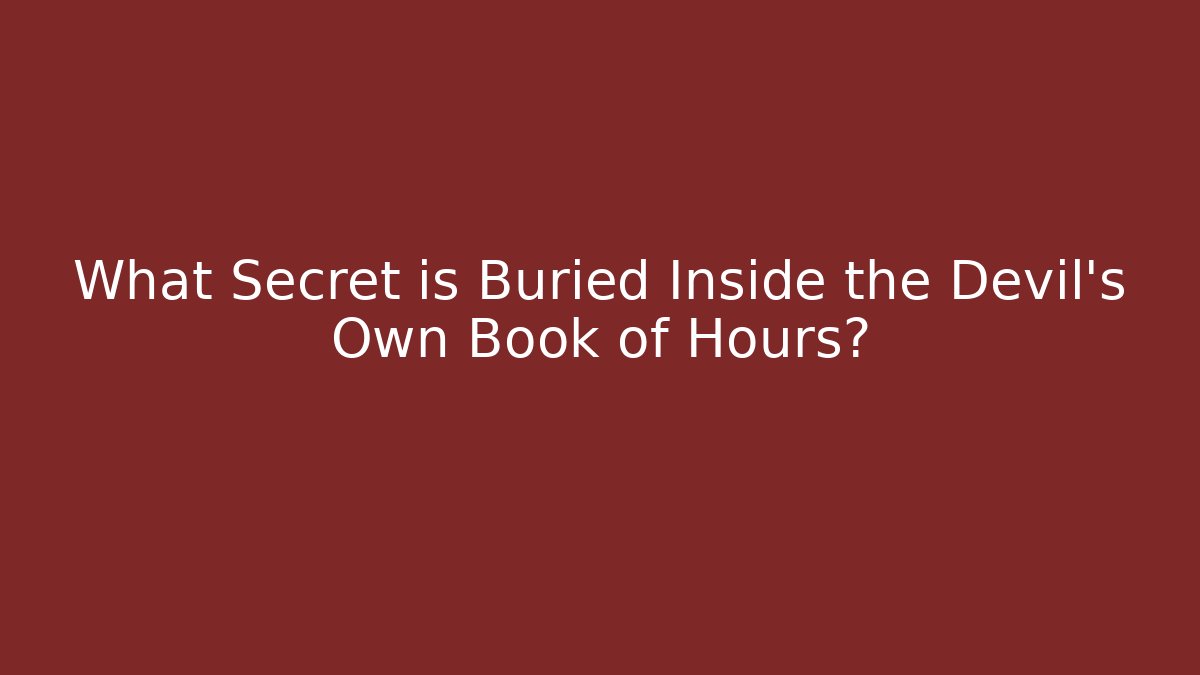 What Secret is Buried Inside the Devil's Own Book of Hours?