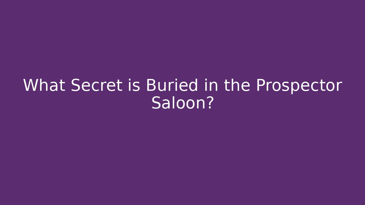 What Secret is Buried in the Prospector Saloon?
