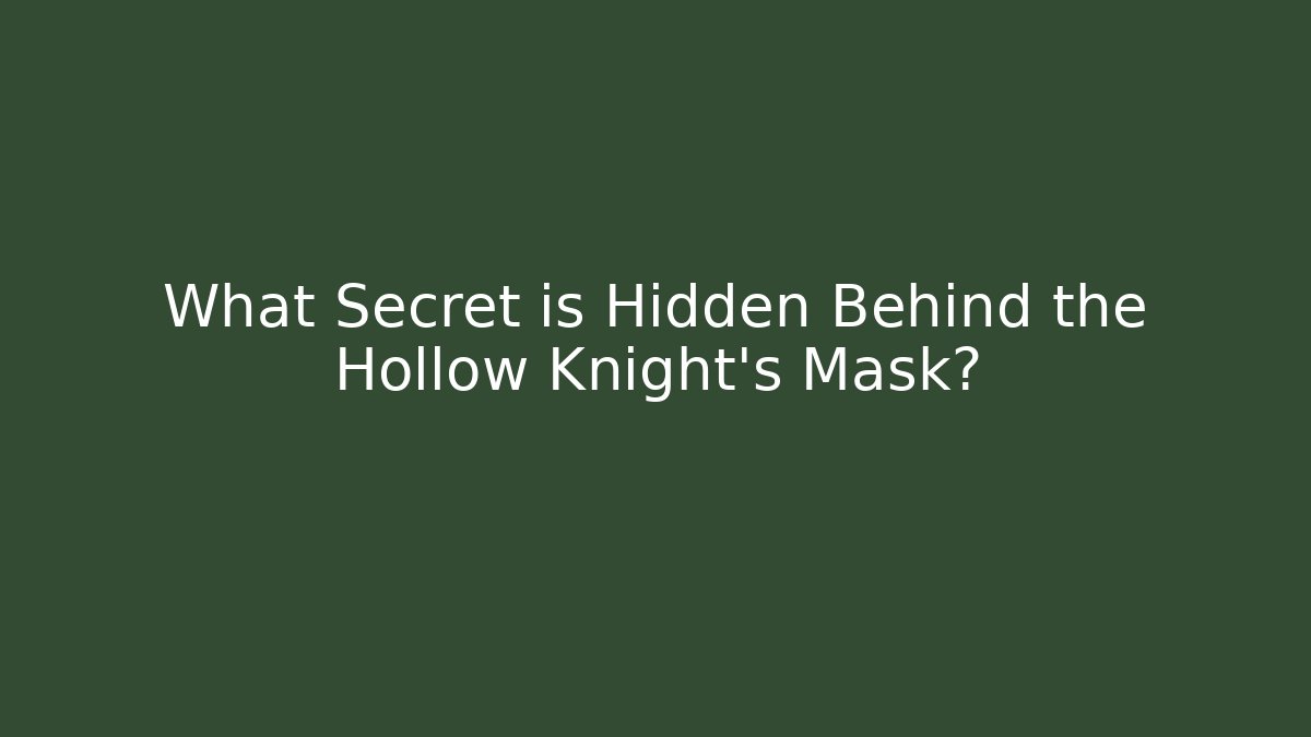 What Secret is Hidden Behind the Hollow Knight's Mask?