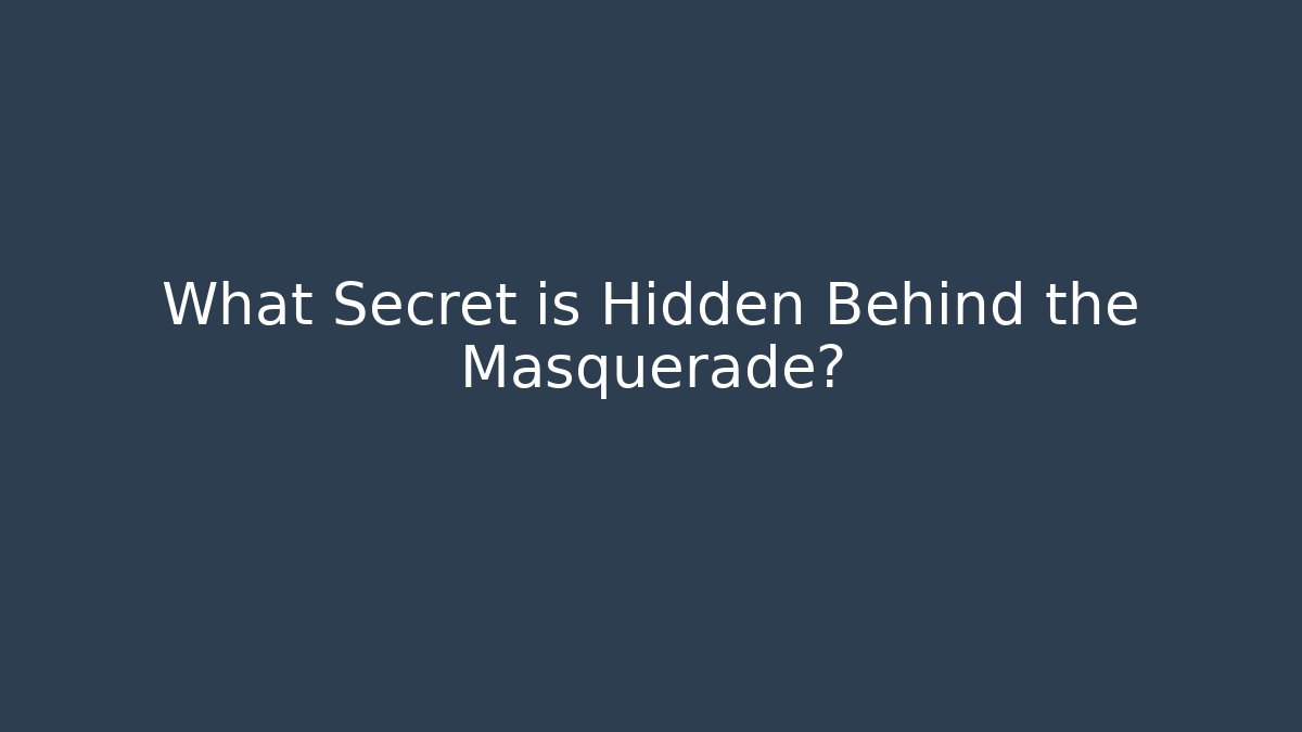 What Secret is Hidden Behind the Masquerade?