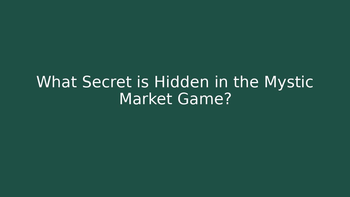 What Secret is Hidden in the Mystic Market Game?