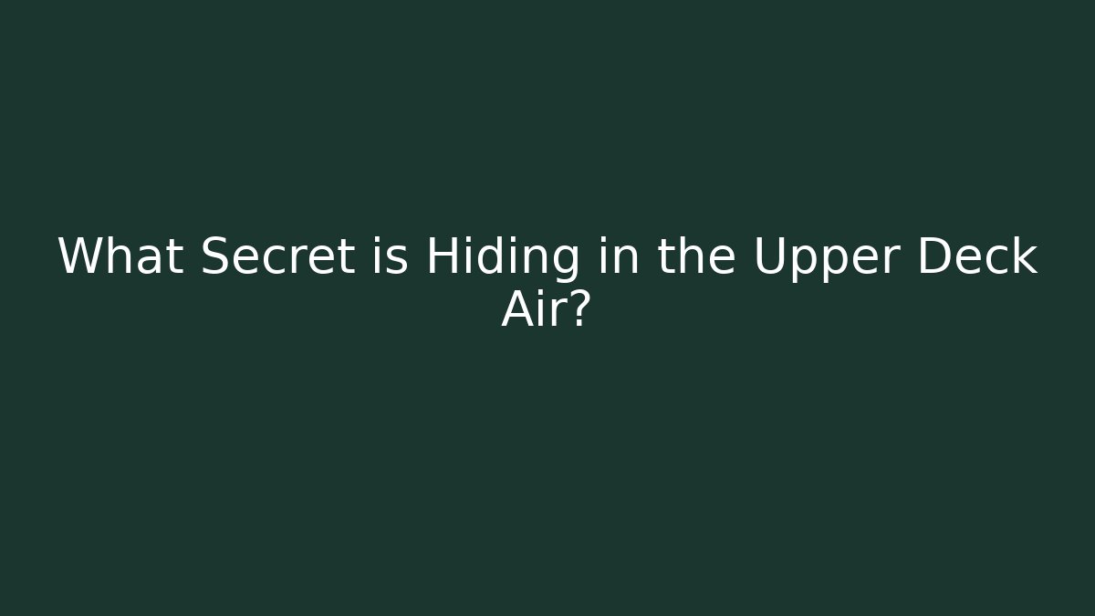 What Secret is Hiding in the Upper Deck Air?